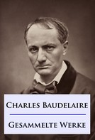 Charles Baudelaire: Baudelaire - Gesammelte Werke 