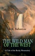 R.m. Ballantyne: THE WILD MAN OF THE WEST (A Tale of the Rocky Mountains) 