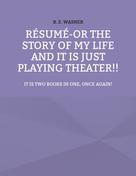 B. E. Wasner: Résumé - or the story of my life and it is just playing theater!! 