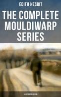 Edith Nesbit: The Complete Mouldiwarp Series (Illustrated Edition) 