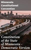 Minnesota Constitutional Convention: Constitution of the State of Minnesota — Democratic Version 