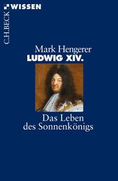 Ludwig XIV. - Das Leben des Sonnenkönigs