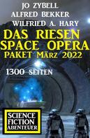 Alfred Bekker: Das Riesen Space Opera Paket März 2022: 1300 Seiten Science Fiction Abenteuer 