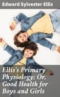 Edward Sylvester Ellis: Ellis's Primary Physiology; Or, Good Health for Boys and Girls 