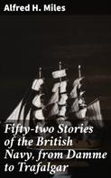 Alfred H. Miles: Fifty-two Stories of the British Navy, from Damme to Trafalgar 