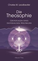 Charles W. Leadbeater: Die Theosophie - Grundlagen eines esoterischen Weltbildes 