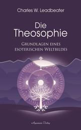 Die Theosophie - Grundlagen eines esoterischen Weltbildes