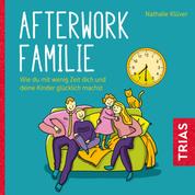Afterwork-Familie - Wie du mit wenig Zeit dich und deine Kinder glücklich machst
