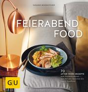 Feierabendfood - 70 After-work-Rezepte zum Runterkommen – von Vorrats-Quickies bis Luxus-Soulfood