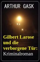 Arthur Gask: Gilbert Larose und die verborgene Tür: Kriminalroman 