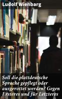 Ludolf Wienbarg: Soll die plattdeutsche Sprache gepflegt oder ausgerottet werden? Gegen Ersteres und für Letzteres 