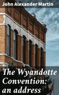 John Alexander Martin: The Wyandotte Convention: an address 