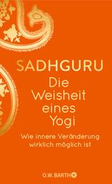 Die Weisheit eines Yogi - Wie innere Veränderung wirklich möglich ist