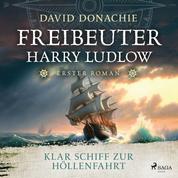 Klar Schiff zur Höllenfahrt (Freibeuter Harry Ludlow, Band 1) - Roman – Freibeuter Harry Ludlow 1 | Hervorragend recherchiert und spannend wie ein Krimi