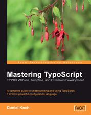 Mastering TypoScript: TYPO3 Website, Template, and Extension Development - Mastering TypoScript: TYPO3 Website, Template, and Extension Development
