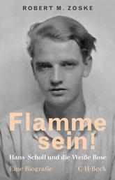 Flamme sein! - Hans Scholl und die Weiße Rose