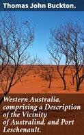Thomas John Buckton.: Western Australia, comprising a Description of the Vicinity of Australind, and Port Leschenault. 