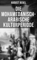 August Bebel: Die mohamedanisch-arabische Kulturperiode 