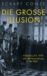Die große Illusion - Versailles 1919 und die Neuordnung der Welt