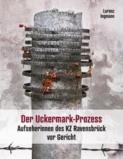 Der Uckermark-Prozess - Aufseherinnen des KZ Ravensbrück vor Gericht