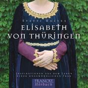 Elisabeth von Thüringen - Inspirationen aus dem Leben einer ungewöhnlichen Frau