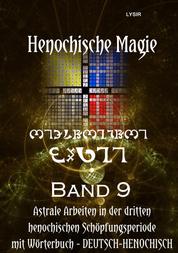 Henochische Magie - Band 9 - Instrumente UND astrale Praxis der DRITTEN henochischen Schöpfungsperiode mit Wörterbuch (Deutsch – Henochisch)