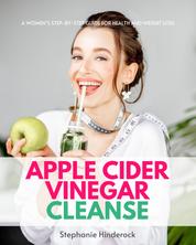 Apple Cider Vinegar Cleanse - A Women’s Step-by-Step Guide for Health and Weight Loss