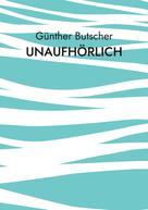 Günther Butscher: Unaufhörlich 