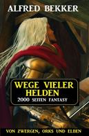 Alfred Bekker: Wege vieler Helden: Von Zwergen Orks und Elben: 2000 Seiten Fantasy Paket 