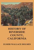 Elmer Wallace Holmes: History Of Riverside County California 