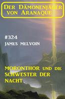 James Melvoin: Moronthor und die Schwester der Nacht: Der Dämonenjäger von Aranaque 324 