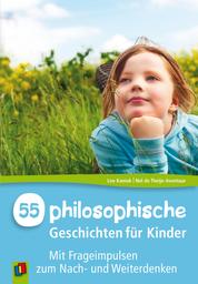 55 Philosophische Geschichten für Kinder - Mit Frageimpulsen zum Nach- und Weiterdenken