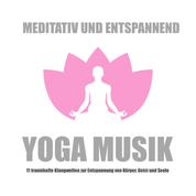 Yoga Musik - meditativ und entspannend - 11 traumhafte Klangwelten zur Entspannung von Körper, Geist und Seele