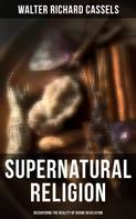Walter Richard Cassels: Supernatural Religion (Discovering the Reality of Divine Revelation) 