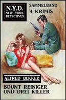 Alfred Bekker: Bount Reiniger und drei Killer: N.Y.D. New York Detectives Sammelband 3 Krimis 