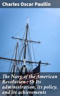 Charles Oscar Paullin: The Navy of the American Revolution : Its administration, its policy, and its achievements 