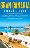 Melina Saathoff: Gran Canaria lieben lernen: Der perfekte Reiseführer für einen unvergesslichen Aufenthalt auf Gran Canaria inkl. Insider-Tipps, Tipps zum Geldsparen und Packliste 