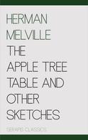 Herman Melville: The Apple Tree Table and Other Sketches (Serapis Classics) 