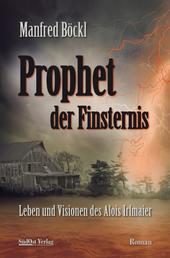 Prophet der Finsternis - Leben und Visionen des Alois Irlmaier