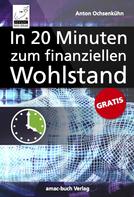 Anton Ochsenkühn: Das 20-Minuten-E-Book für Ihren finanziellen Wohlstand ★★★