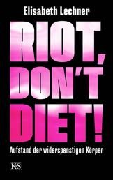 Riot, don't diet! - Aufstand der widerspenstigen Körper