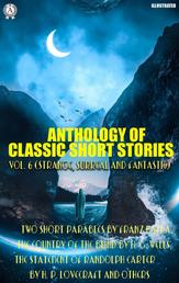 Anthology of Classic Short Stories. Vol. 6 (Strange, Surreal and Fantastic) - Two Short Parables by Franz Kafka, The Country of the Blind by H. G. Wells, The Statement of Randolph Carter by H. P. Lovecraft and others