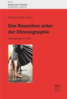 Katja Schneider: Das Rauschen unter der Choreographie 