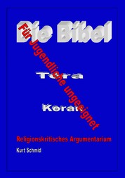 Die Bibel / Tora / Koran - Für Jugendliche ungeeignet - Religionskritisches Argumentarium