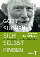Bernardin Schellenberger: Gott suchen – sich selbst finden 