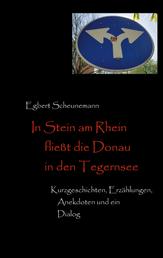 In Stein am Rhein fließt die Donau in den Tegernsee - Kurzgeschichten, Erzählungen, Anekdoten und ein Dialog
