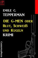 Emile C. Tepperman: Die G-men oder Blut, Schweiß und Kugeln: Krimi 