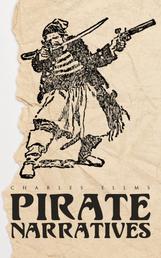 Pirate Narratives - The Pirates Own Book: Authentic Narratives of the Most Celebrated Sea Robbers