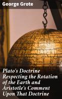 George Grote: Plato's Doctrine Respecting the Rotation of the Earth and Aristotle's Comment Upon That Doctrine 