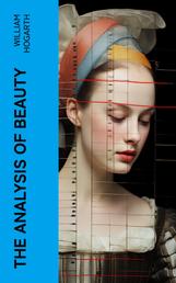 The Analysis of Beauty - Written with a view of fixing the fluctuating ideas of taste